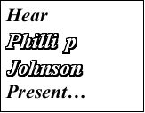 Hear Phillip Johnson present...